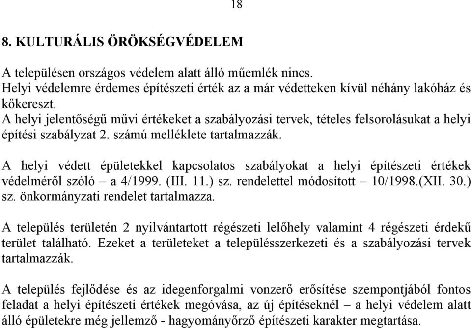 A helyi védett épületekkel kapcsolatos szabályokat a helyi építészeti értékek védelméről szóló a 4/1999. (III. 11.) sz. rendelettel módosított 10/1998.(XII. 30.) sz. önkormányzati rendelet tartalmazza.