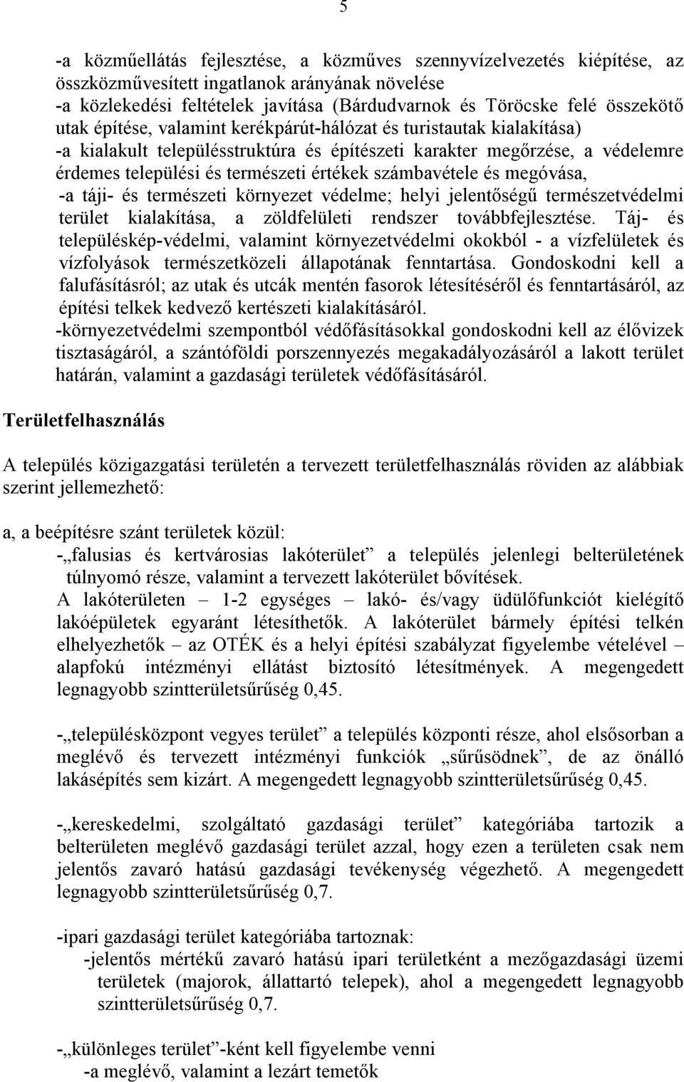 számbavétele és megóvása, -a táji- és természeti környezet védelme; helyi jelentőségű természetvédelmi terület kialakítása, a zöldfelületi rendszer továbbfejlesztése.