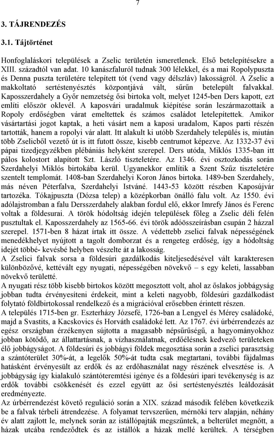 A Zselic a makkoltató sertéstenyésztés központjává vált, sűrűn betelepült falvakkal. Kaposszerdahely a Győr nemzetség ősi birtoka volt, melyet 1245-ben Ders kapott, ezt említi először oklevél.