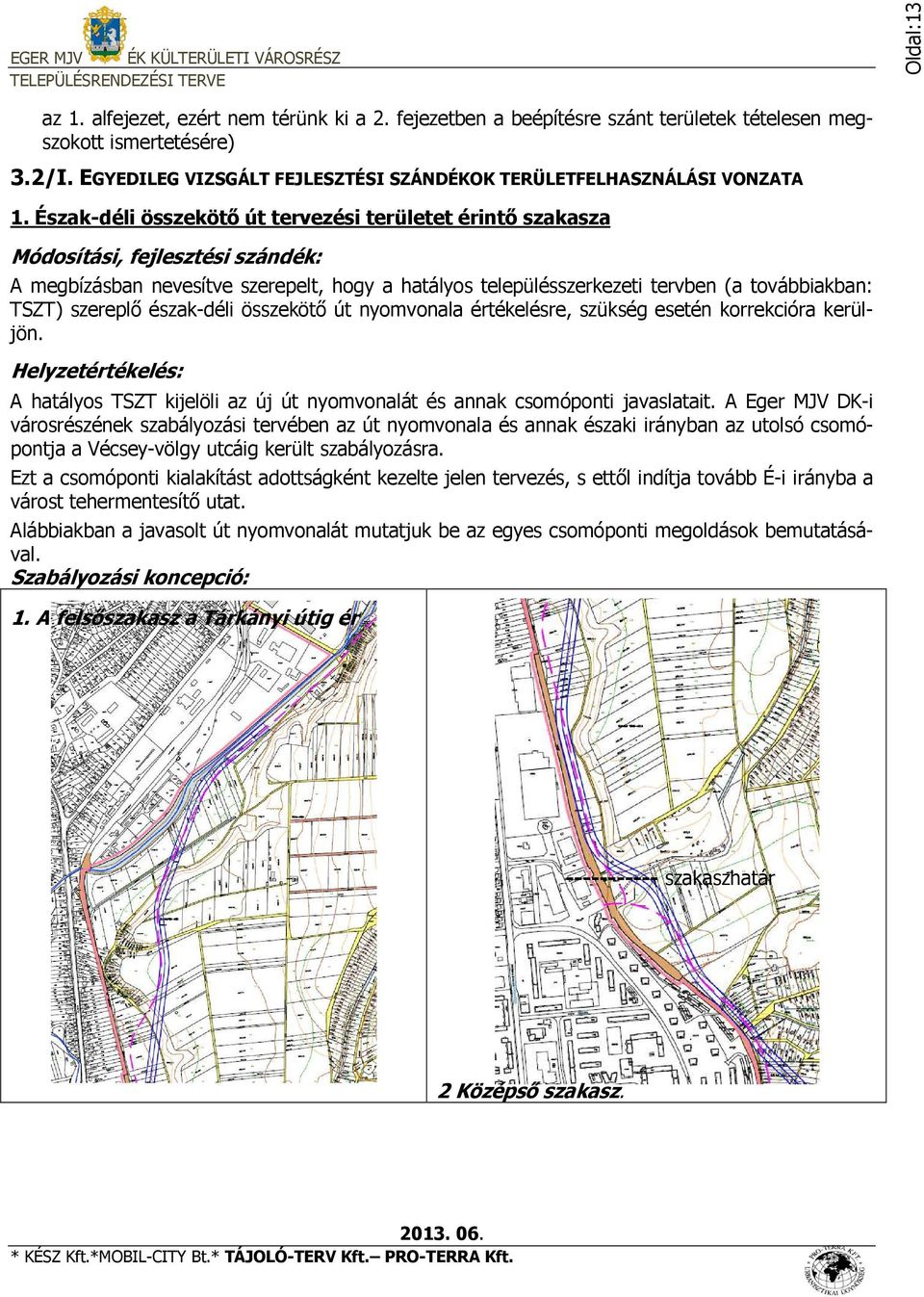 Észak-déli összekötő út tervezési területet érintő szakasza Módosítási, fejlesztési szándék: A megbízásban nevesítve szerepelt, hogy a hatályos településszerkezeti tervben (a továbbiakban: TSZT)