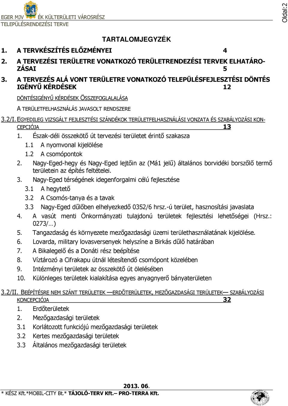 EGYEDILEG VIZSGÁLT FEJLESZTÉSI SZÁNDÉKOK TERÜLETFELHASZNÁLÁSI VONZATA ÉS SZABÁLYOZÁSI KON- CEPCIÓJA 13 1. Észak-déli összekötő út tervezési területet érintő szakasza 1.1 A nyomvonal kijelölése 1.