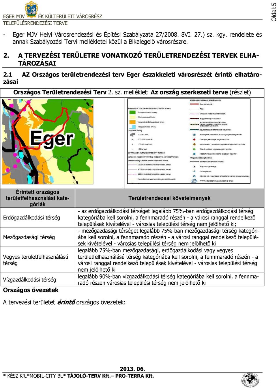 melléklet: Az ország szerkezeti terve (részlet) Érintett országos területfelhasználási kategóriák Erdőgazdálkodási térség Mezőgazdasági térség Vegyes területfelhasználású térség Vízgazdálkodási