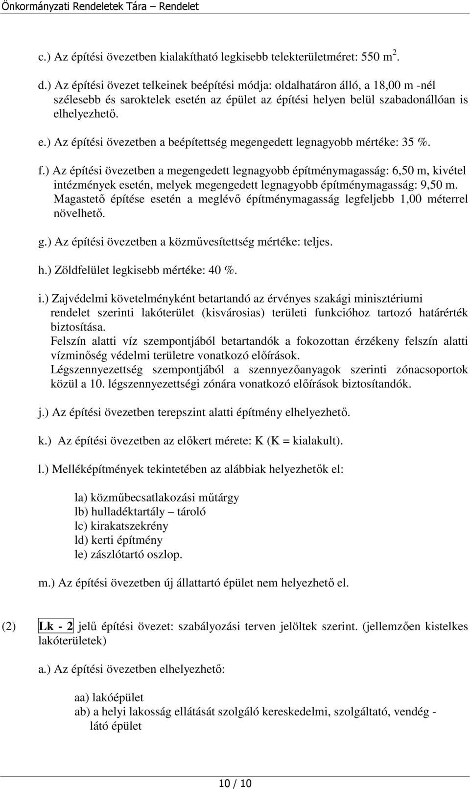 f.) Az építési övezetben a megengedett legnagyobb építménymagasság: 6,50 m, kivétel intézmények esetén, melyek megengedett legnagyobb építménymagasság: 9,50 m.