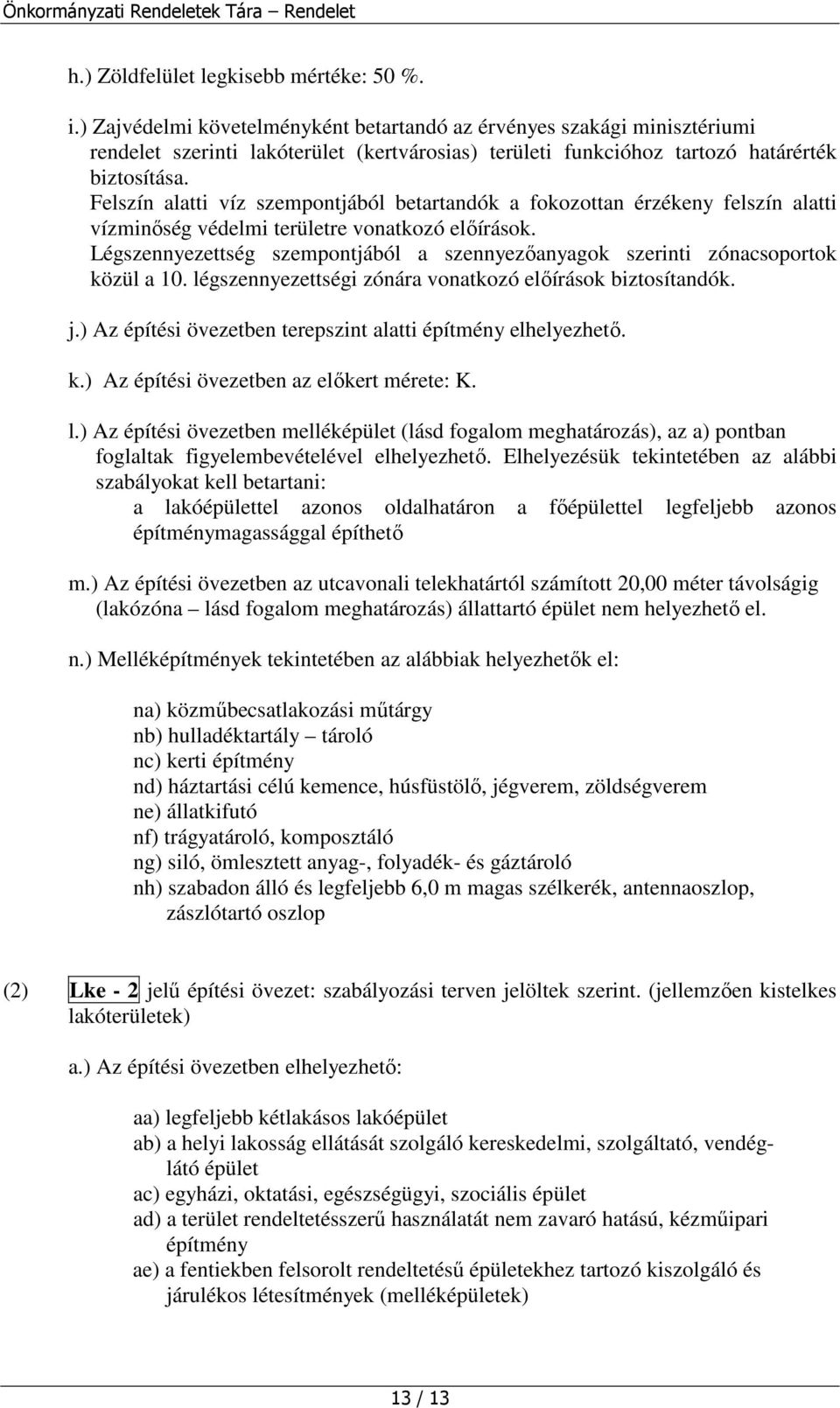 Felszín alatti víz szempontjából betartandók a fokozottan érzékeny felszín alatti vízminőség védelmi területre vonatkozó előírások.