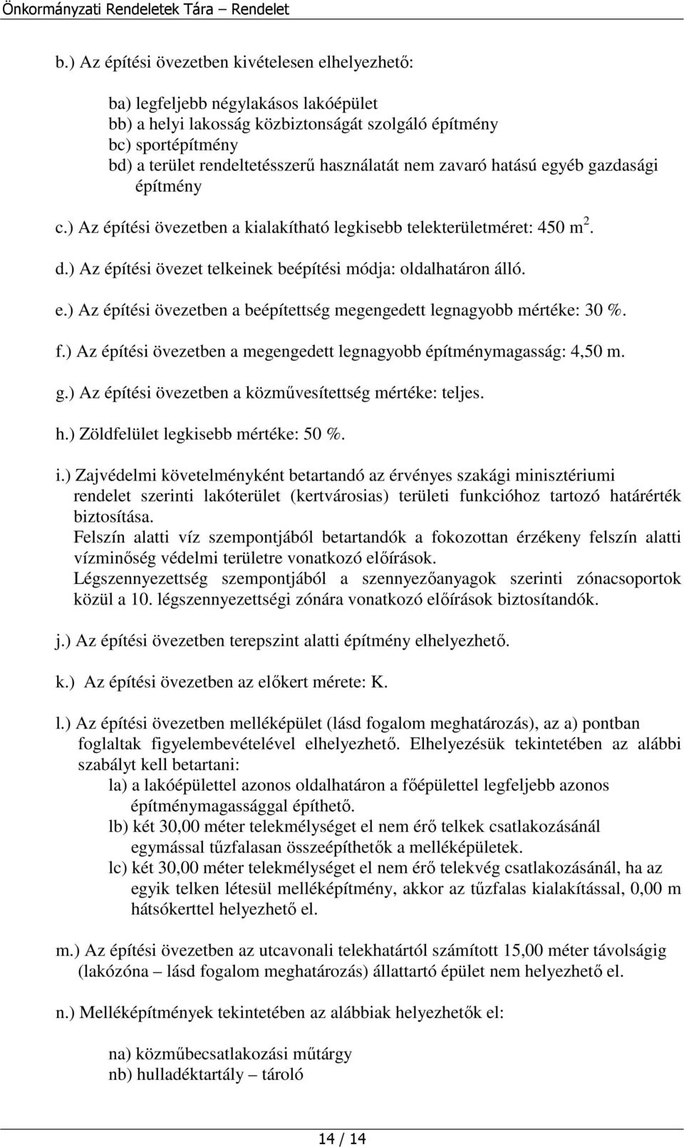 e.) Az építési övezetben a beépítettség megengedett legnagyobb mértéke: 30 %. f.) Az építési övezetben a megengedett legnagyobb építménymagasság: 4,50 m. g.