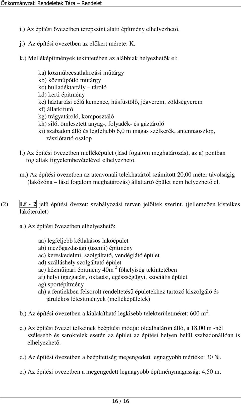 húsfüstölő, jégverem, zöldségverem kf) állatkifutó kg) trágyatároló, komposztáló kh) siló, ömlesztett anyag-, folyadék- és gáztároló ki) szabadon álló és legfeljebb 6,0 m magas szélkerék,