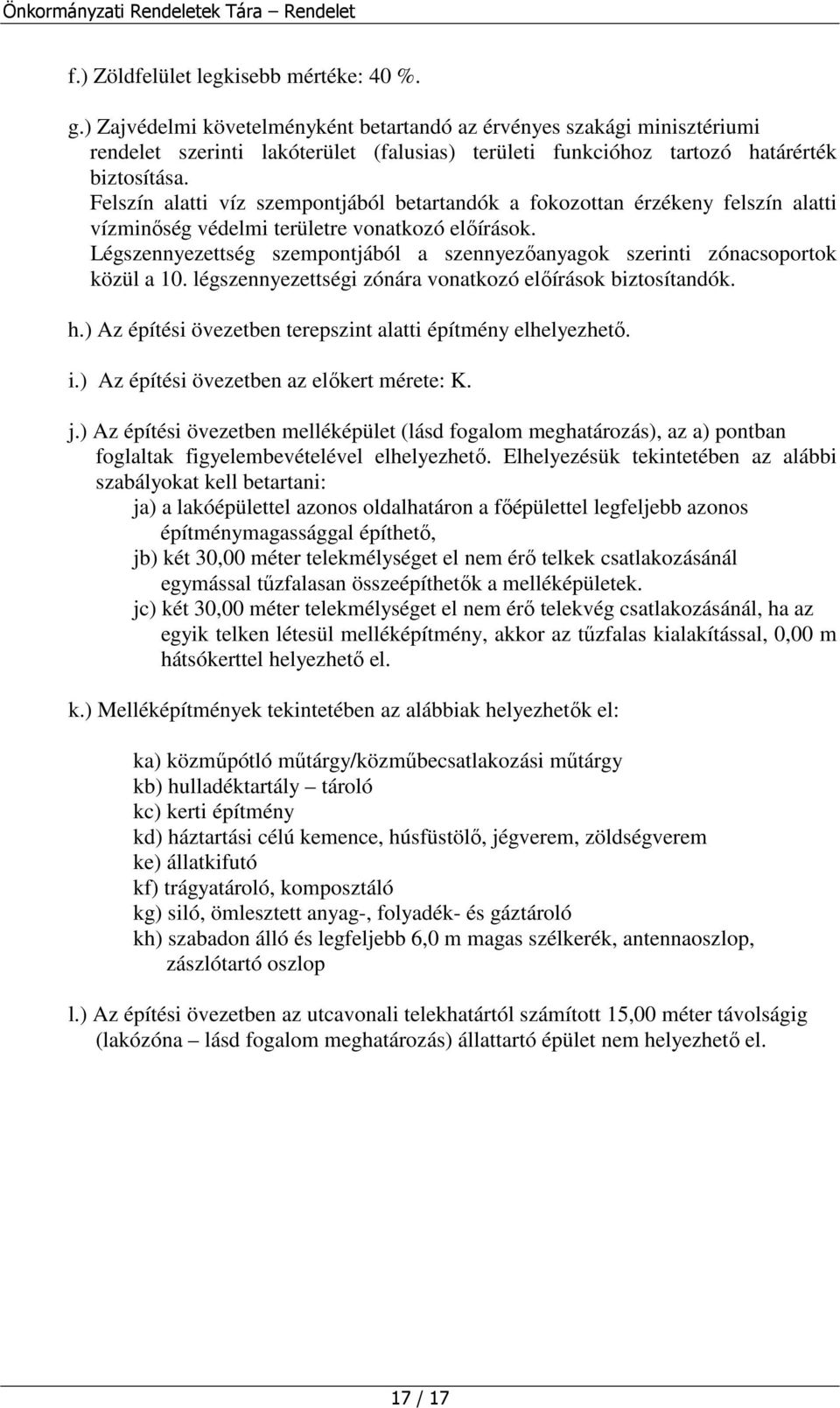 Felszín alatti víz szempontjából betartandók a fokozottan érzékeny felszín alatti vízminőség védelmi területre vonatkozó előírások.