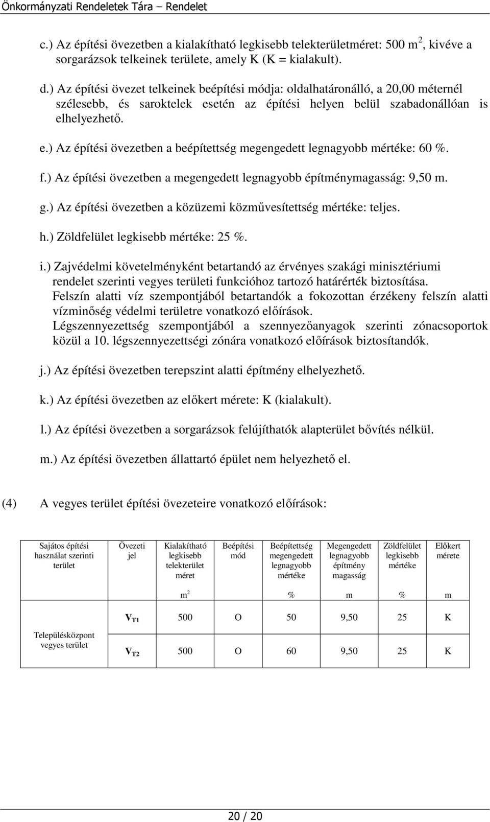 f.) Az építési övezetben a megengedett legnagyobb építménymagasság: 9,50 m. g.) Az építési övezetben a közüzemi közművesítettség mértéke: teljes. h.) Zöldfelület legkisebb mértéke: 25 %. i.