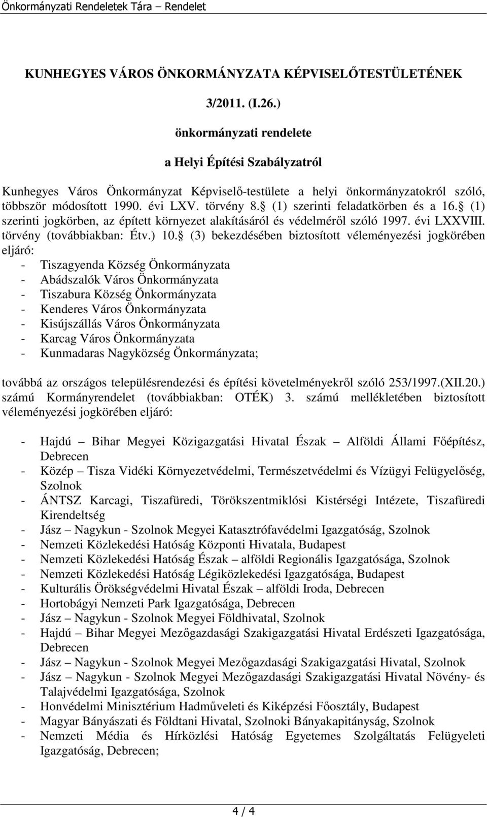 (1) szerinti feladatkörben és a 16. (1) szerinti jogkörben, az épített környezet alakításáról és védelméről szóló 1997. évi LXXVIII. törvény (továbbiakban: Étv.) 10.