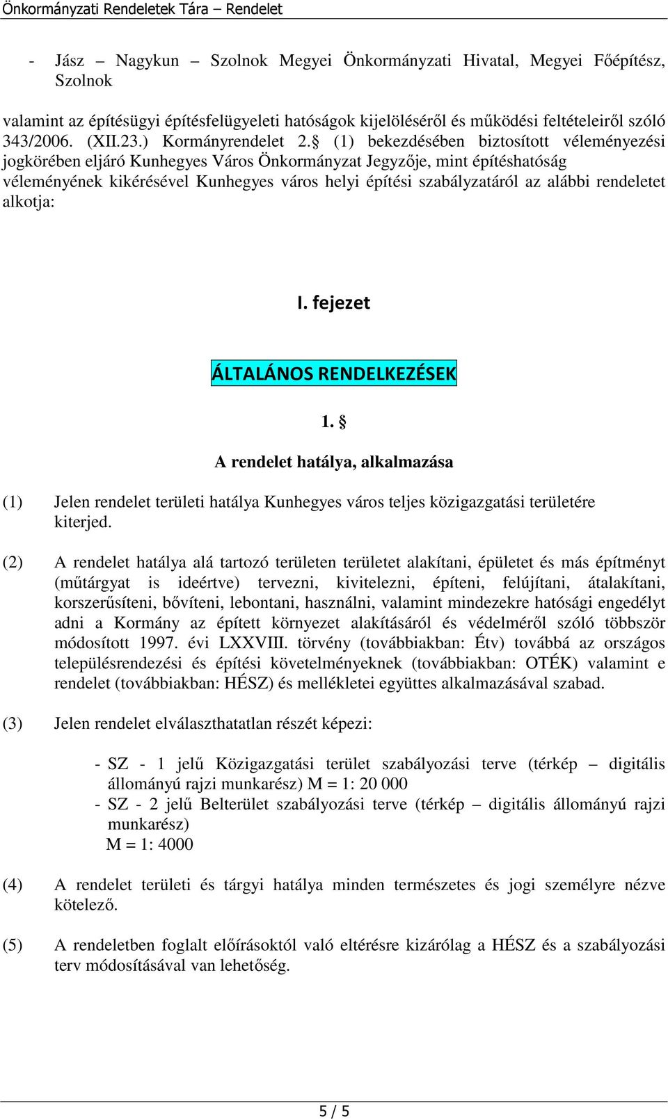 (1) bekezdésében biztosított véleményezési jogkörében eljáró Kunhegyes Város Önkormányzat Jegyzője, mint építéshatóság véleményének kikérésével Kunhegyes város helyi építési szabályzatáról az alábbi