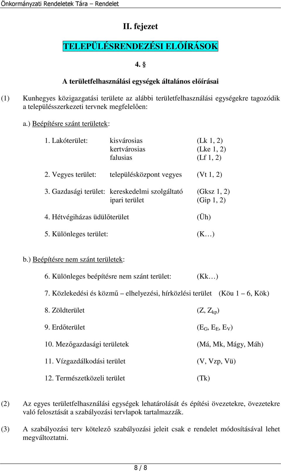 ) Beépítésre szánt területek: 1. Lakóterület: kisvárosias (Lk 1, 2) kertvárosias (Lke 1, 2) falusias (Lf 1, 2) 2. Vegyes terület: településközpont vegyes (Vt 1, 2) 3.