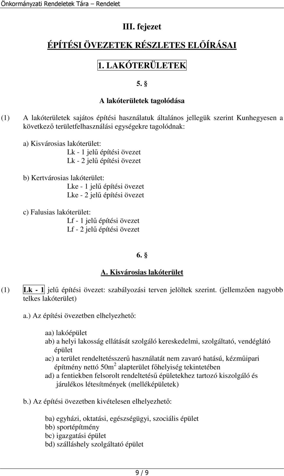 Lk - 1 jelű építési övezet Lk - 2 jelű építési övezet b) Kertvárosias lakóterület: Lke - 1 jelű építési övezet Lke - 2 jelű építési övezet c) Falusias lakóterület: Lf - 1 jelű építési övezet Lf - 2