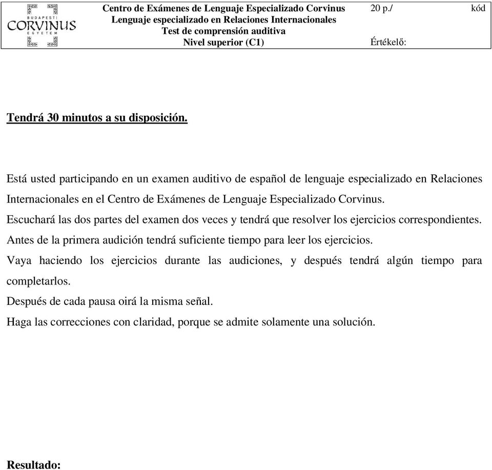 Está usted participando en un examen auditivo de español de lenguaje especializado en Relaciones Internacionales en el Centro de Exámenes de Lenguaje Especializado Corvinus.