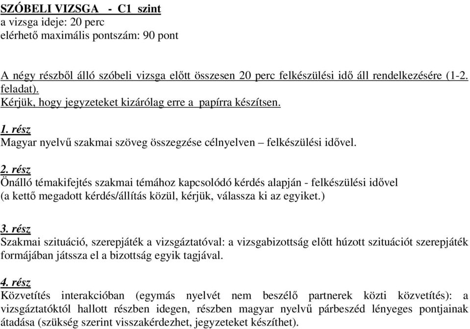 rész Önálló témakifejtés szakmai témához kapcsolódó kérdés alapján - felkészülési idővel (a kettő megadott kérdés/állítás közül, kérjük, válassza ki az egyiket.) 3.