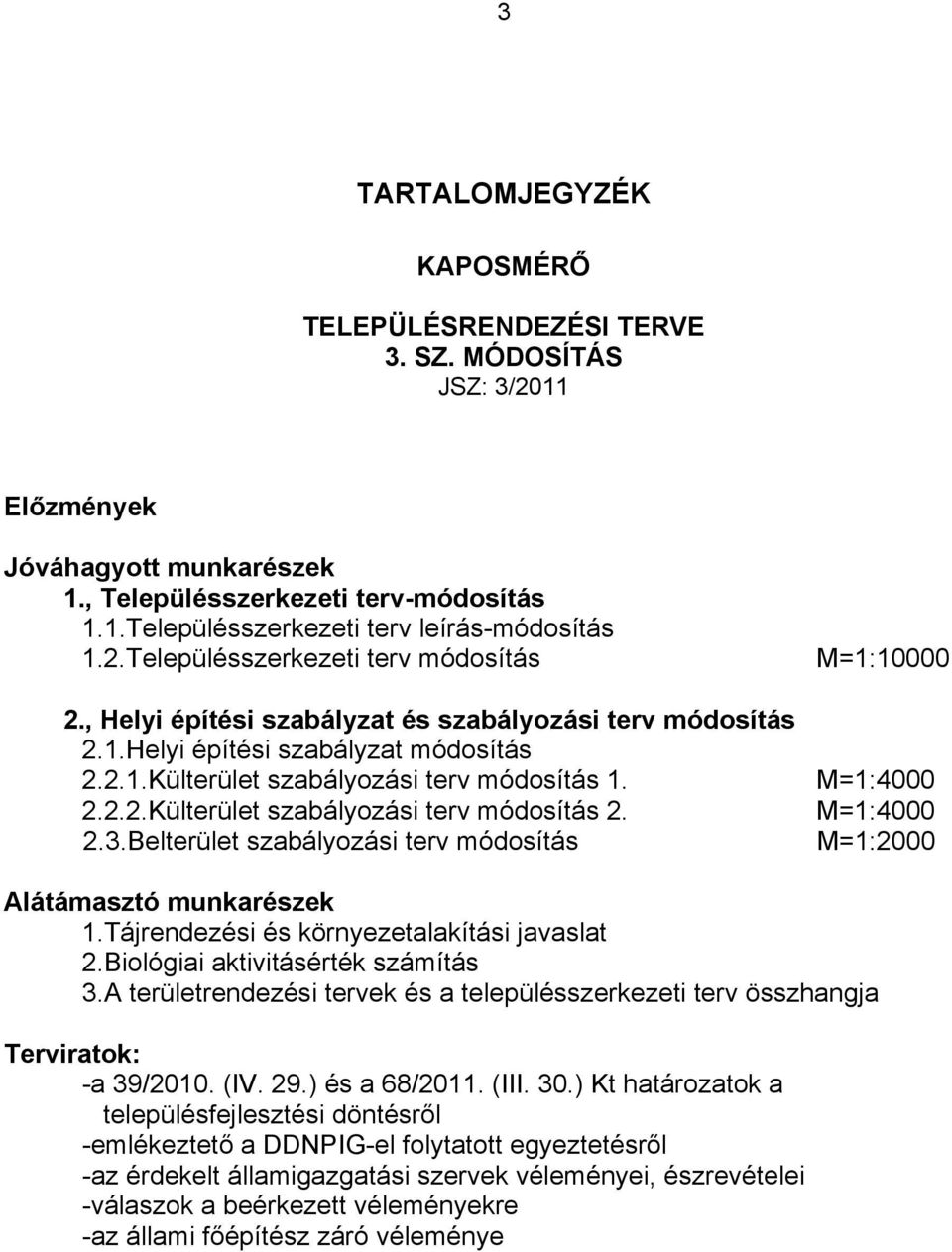 2.3.Belterület szabályozási terv módosítás =1:10000 =1:4000 =1:4000 =1:2000 Alátámasztó munkarészek 1.Tájrendezési és környezetalakítási javaslat 2.Biológiai aktivitásérték számítás 3.