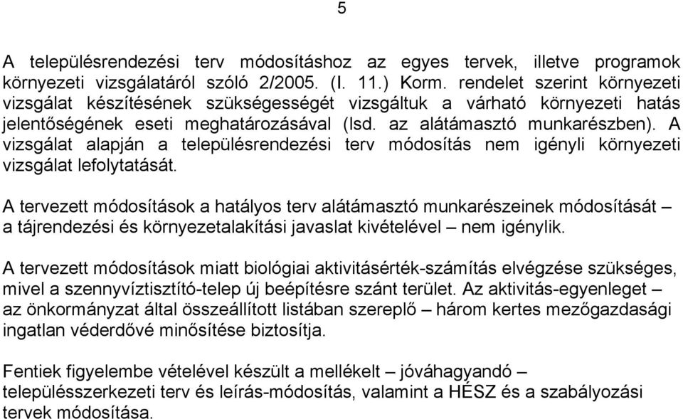 A vizsgálat alapján a településrendezési terv módosítás nem igényli környezeti vizsgálat lefolytatását.