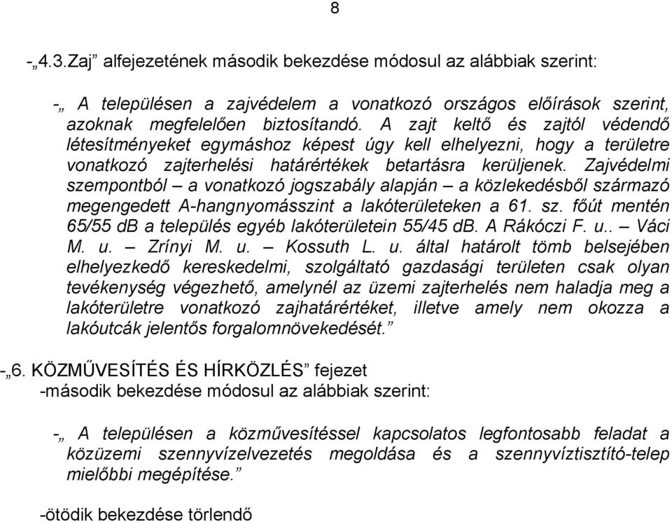 Zajvédelmi szempontból a vonatkozó jogszabály alapján a közlekedésből származó megengedett A-hangnyomásszint a lakóterületeken a 61. sz. főút mentén 65/55 db a település egyéb lakóterületein 55/45 db.