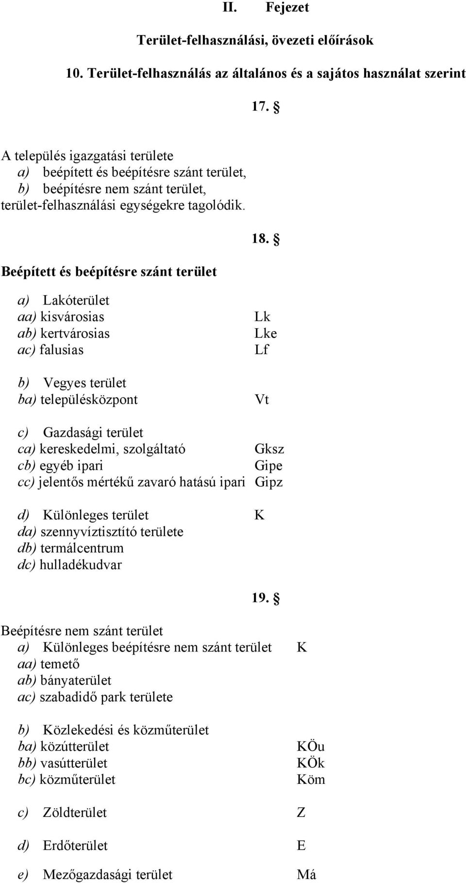 a) Lakóterület aa) kisvárosias ab) kertvárosias ac) falusias b) Vegyes terület ba) településközpont Lk Lke Lf Vt c) Gazdasági terület ca) kereskedelmi, szolgáltató Gksz cb) egyéb ipari Gipe cc)