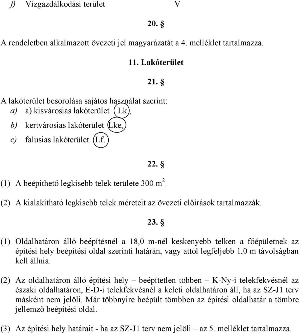 (1) A beépíthető legkisebb telek területe 300 m 2. (2) A kialakítható legkisebb telek méreteit az övezeti előírások tartalmazzák. 23.