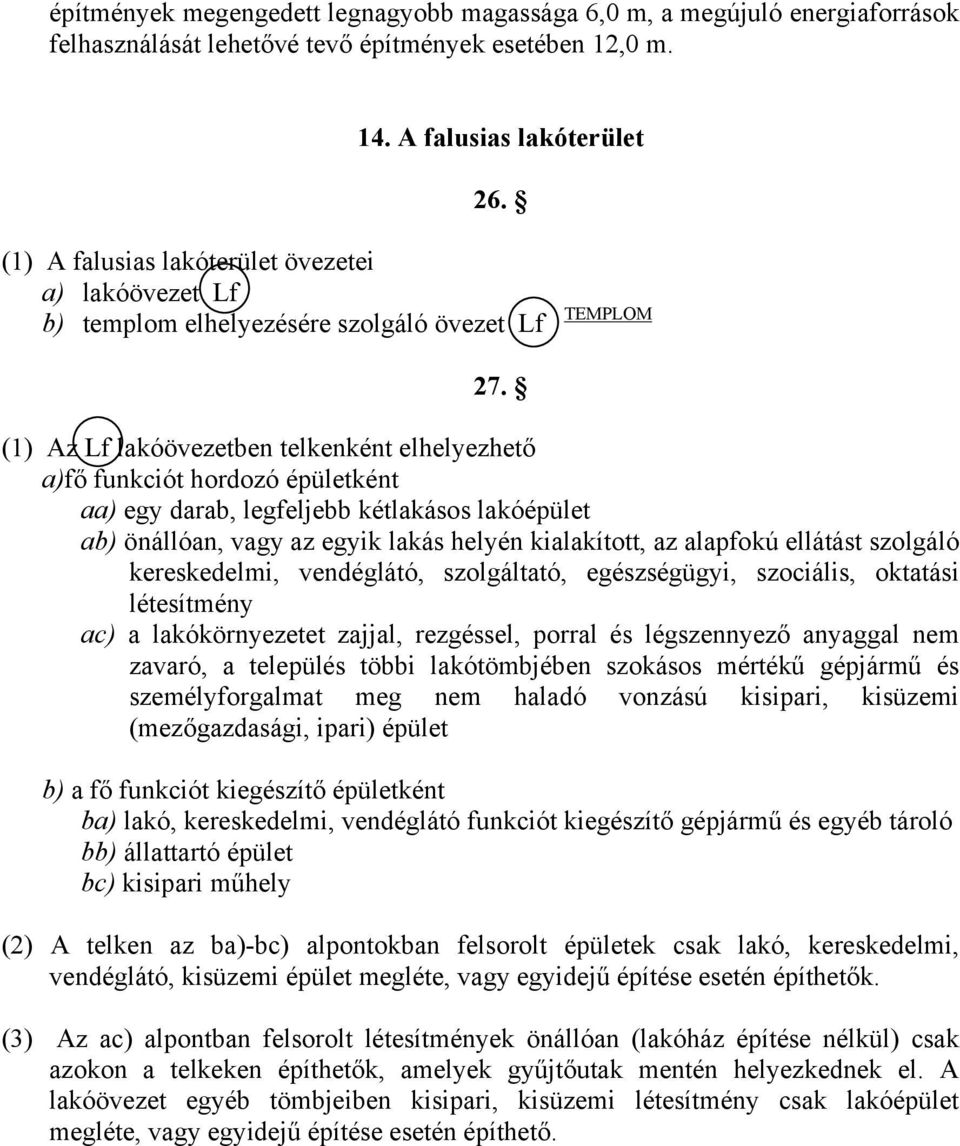 (1) Az Lf lakóövezetben telkenként elhelyezhető a)fő funkciót hordozó épületként aa) egy darab, legfeljebb kétlakásos lakóépület ab) önállóan, vagy az egyik lakás helyén kialakított, az alapfokú