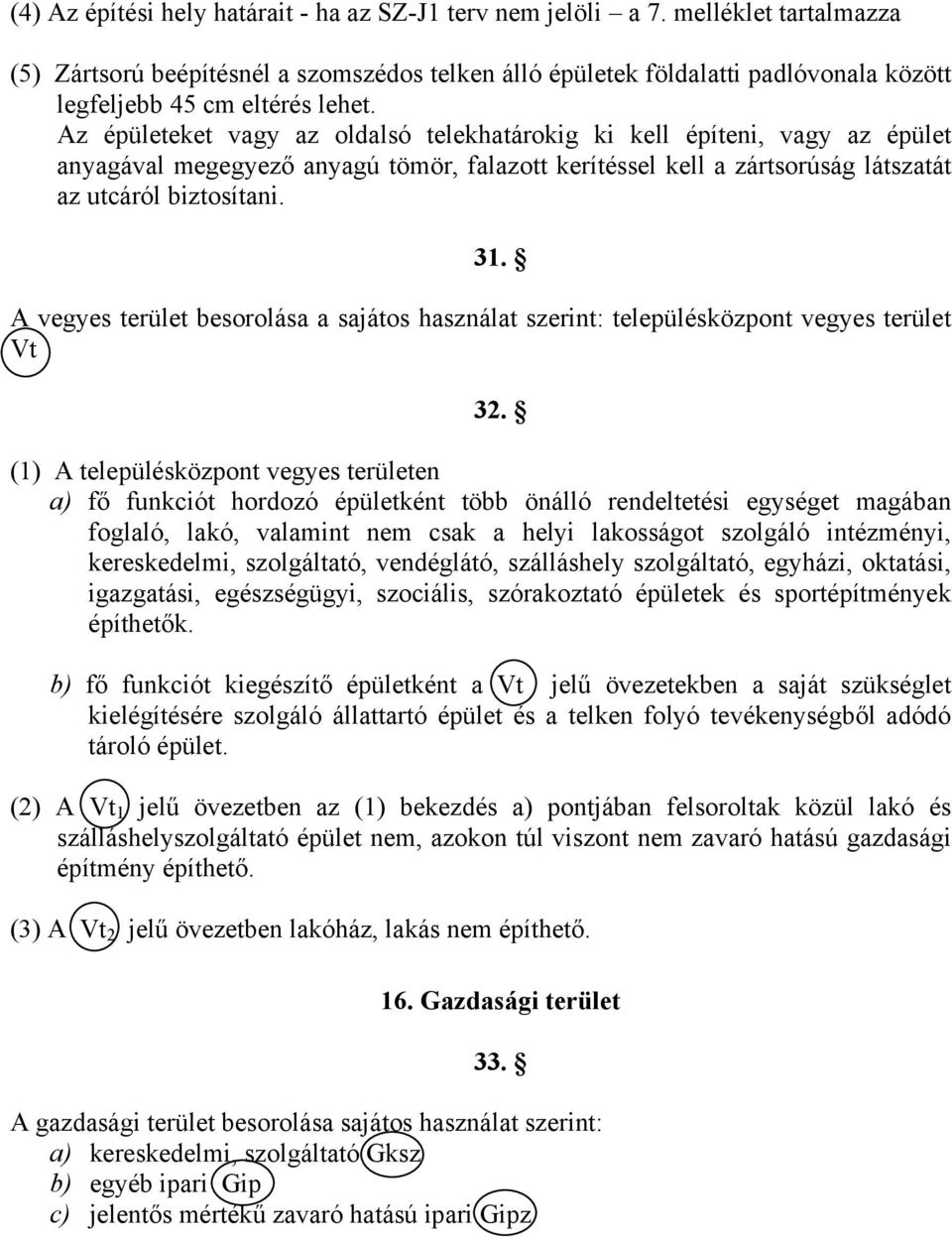 Az épületeket vagy az oldalsó telekhatárokig ki kell építeni, vagy az épület anyagával megegyező anyagú tömör, falazott kerítéssel kell a zártsorúság látszatát az utcáról biztosítani. 31.