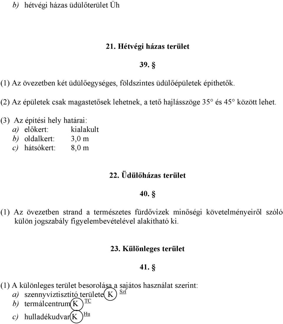 (3) Az építési hely határai: a) előkert: kialakult b) oldalkert: 3,0 m c) hátsókert: 8,0 m 22. Üdülőházas terület 40.