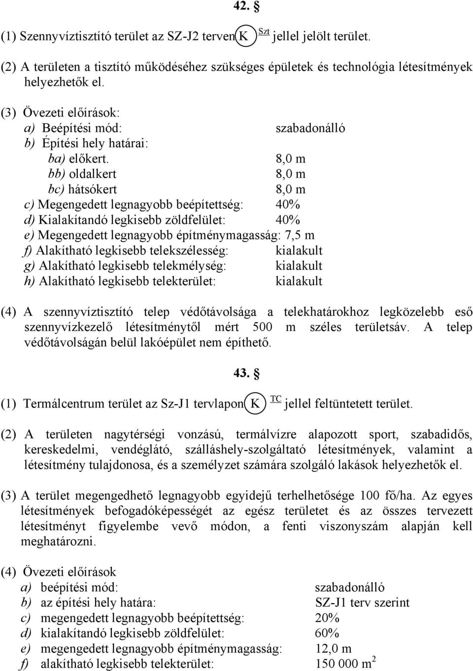 8,0 m bb) oldalkert 8,0 m bc) hátsókert 8,0 m c) Megengedett beépítettség: 40% d) Kialakítandó legkisebb zöldfelület: 40% e) Megengedett építménymagasság: 7,5 m f) Alakítható legkisebb