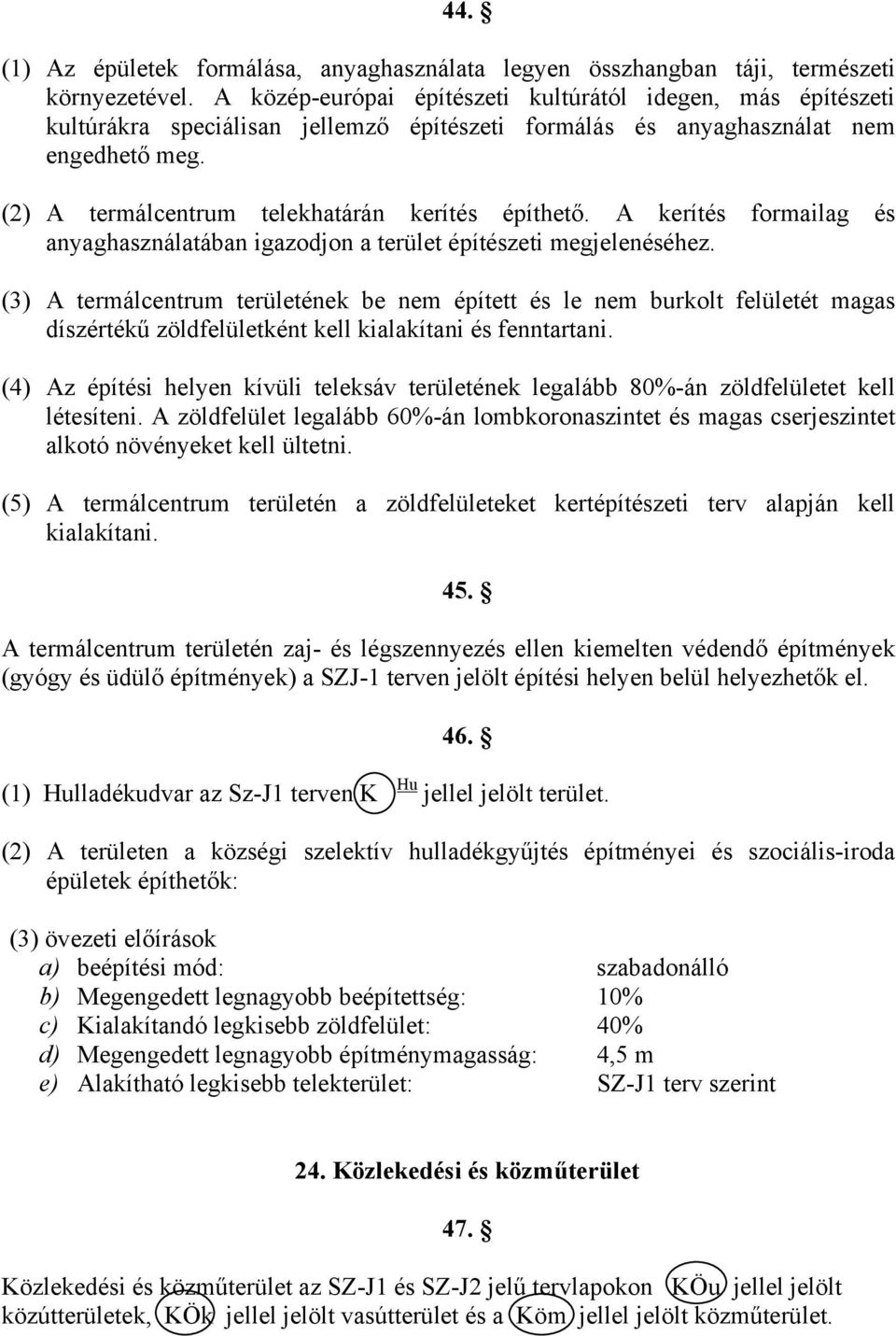 A kerítés formailag és anyaghasználatában igazodjon a terület építészeti megjelenéséhez.