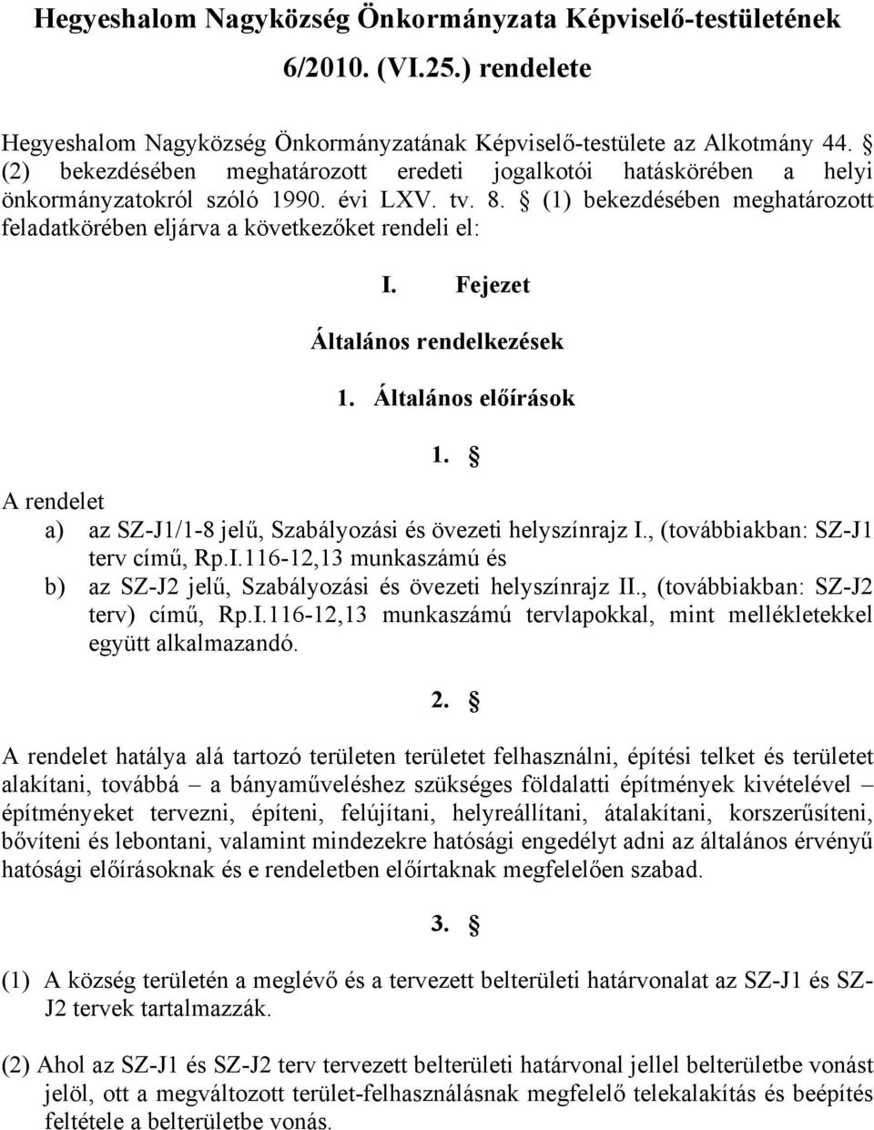 Fejezet Általános rendelkezések 1. Általános előírások 1. A rendelet a) az SZ-J1/1-8 jelű, Szabályozási és övezeti helyszínrajz I.