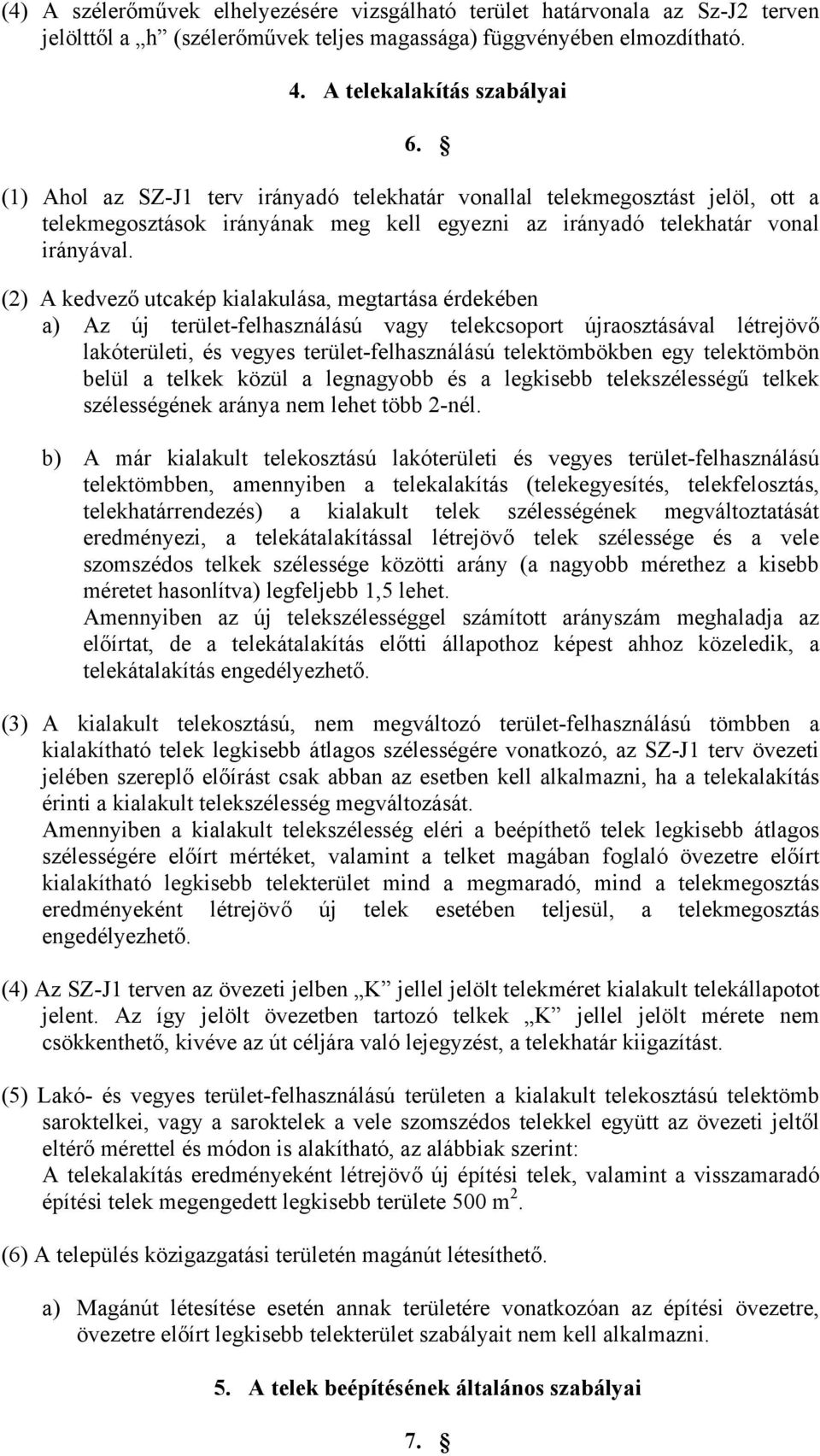 (2) A kedvező utcakép kialakulása, megtartása érdekében a) Az új terület-felhasználású vagy telekcsoport újraosztásával létrejövő lakóterületi, és vegyes terület-felhasználású telektömbökben egy