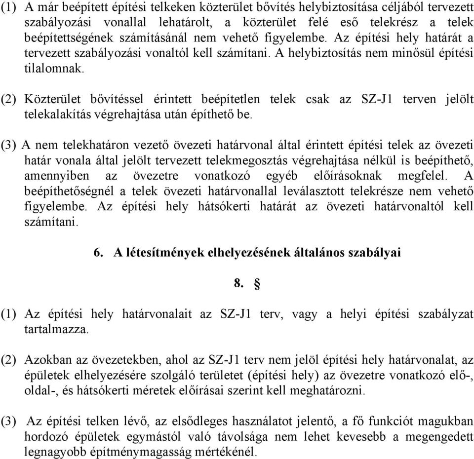 (2) Közterület bővítéssel érintett beépítetlen telek csak az SZ-J1 terven jelölt telekalakítás végrehajtása után építhető be.