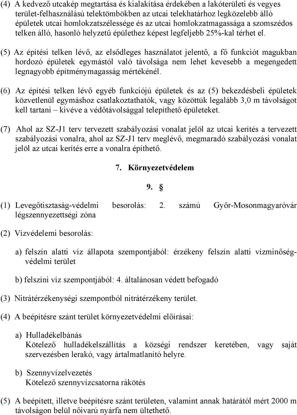 (5) Az építési telken lévő, az elsődleges használatot jelentő, a fő funkciót magukban hordozó épületek egymástól való távolsága nem lehet kevesebb a megengedett építménymagasság mértékénél.