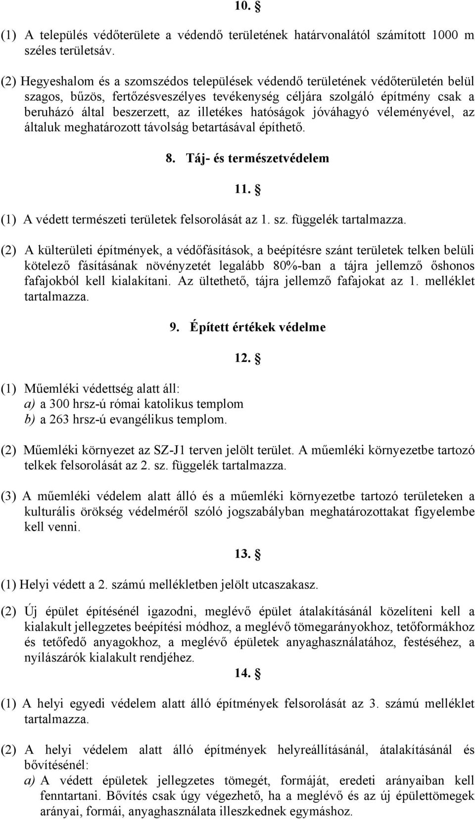 illetékes hatóságok jóváhagyó véleményével, az általuk meghatározott távolság betartásával építhető. 8. Táj- és természetvédelem 11. (1) A védett természeti területek felsorolását az 1. sz.