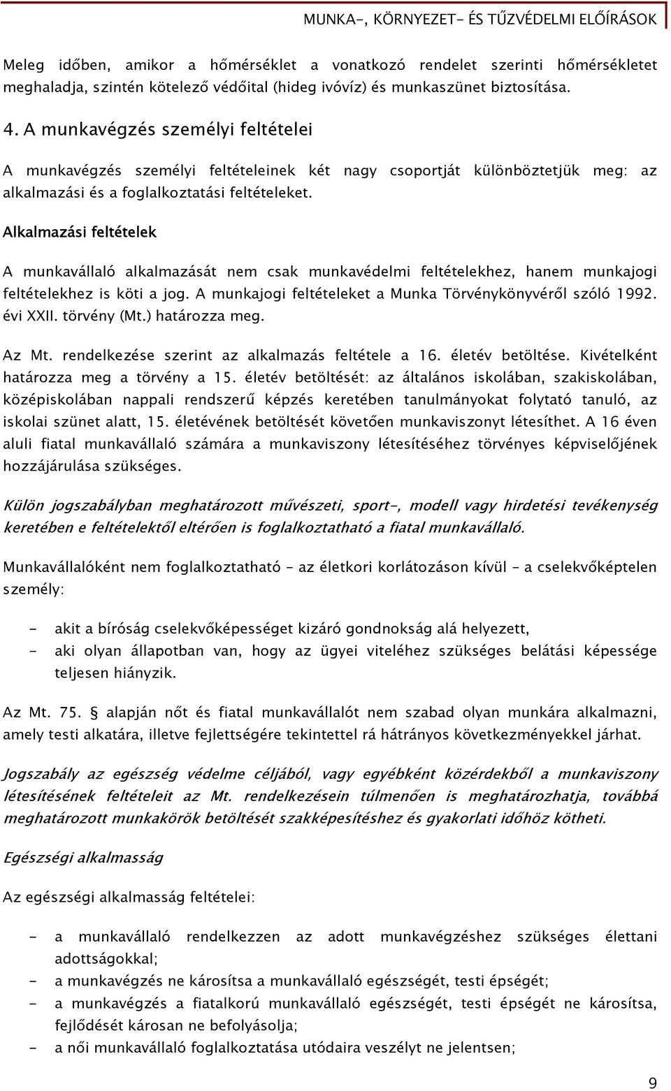 Alkalmazási feltételek A munkavállaló alkalmazását nem csak munkavédelmi feltételekhez, hanem munkajogi feltételekhez is köti a jog. A munkajogi feltételeket a Munka Törvénykönyvéről szóló 1992.