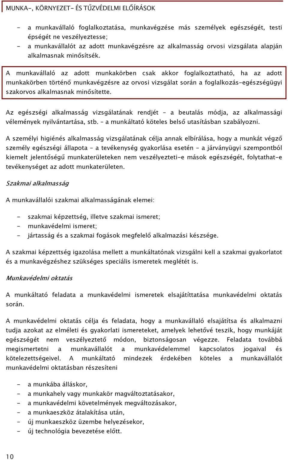 A munkavállaló az adott munkakörben csak akkor foglalkoztatható, ha az adott munkakörben történő munkavégzésre az orvosi vizsgálat során a foglalkozás-egészségügyi szakorvos alkalmasnak minősítette.