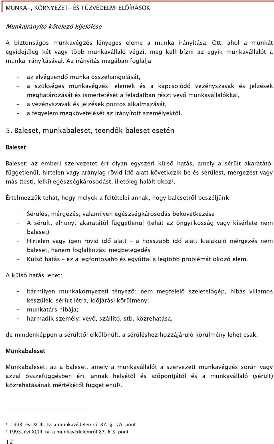 Az irányítás magában foglalja - az elvégzendő munka összehangolását, - a szükséges munkavégzési elemek és a kapcsolódó vezényszavak és jelzések meghatározását és ismertetését a feladatban részt vevő