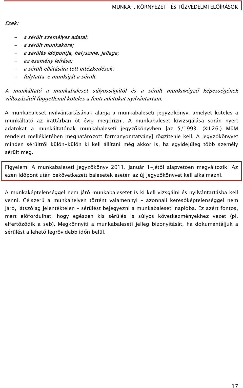 A munkabaleset nyilvántartásának alapja a munkabaleseti jegyzőkönyv, amelyet köteles a munkáltató az irattárban öt évig megőrizni.