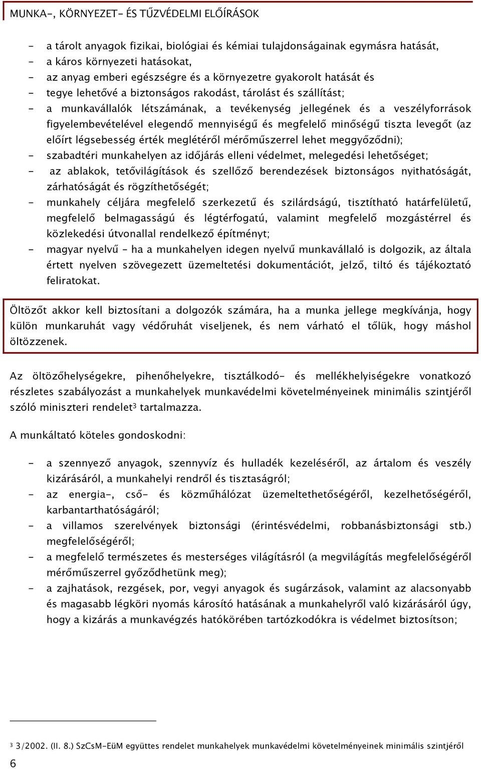 levegőt (az előírt légsebesség érték meglétéről mérőműszerrel lehet meggyőződni); - szabadtéri munkahelyen az időjárás elleni védelmet, melegedési lehetőséget; - az ablakok, tetővilágítások és