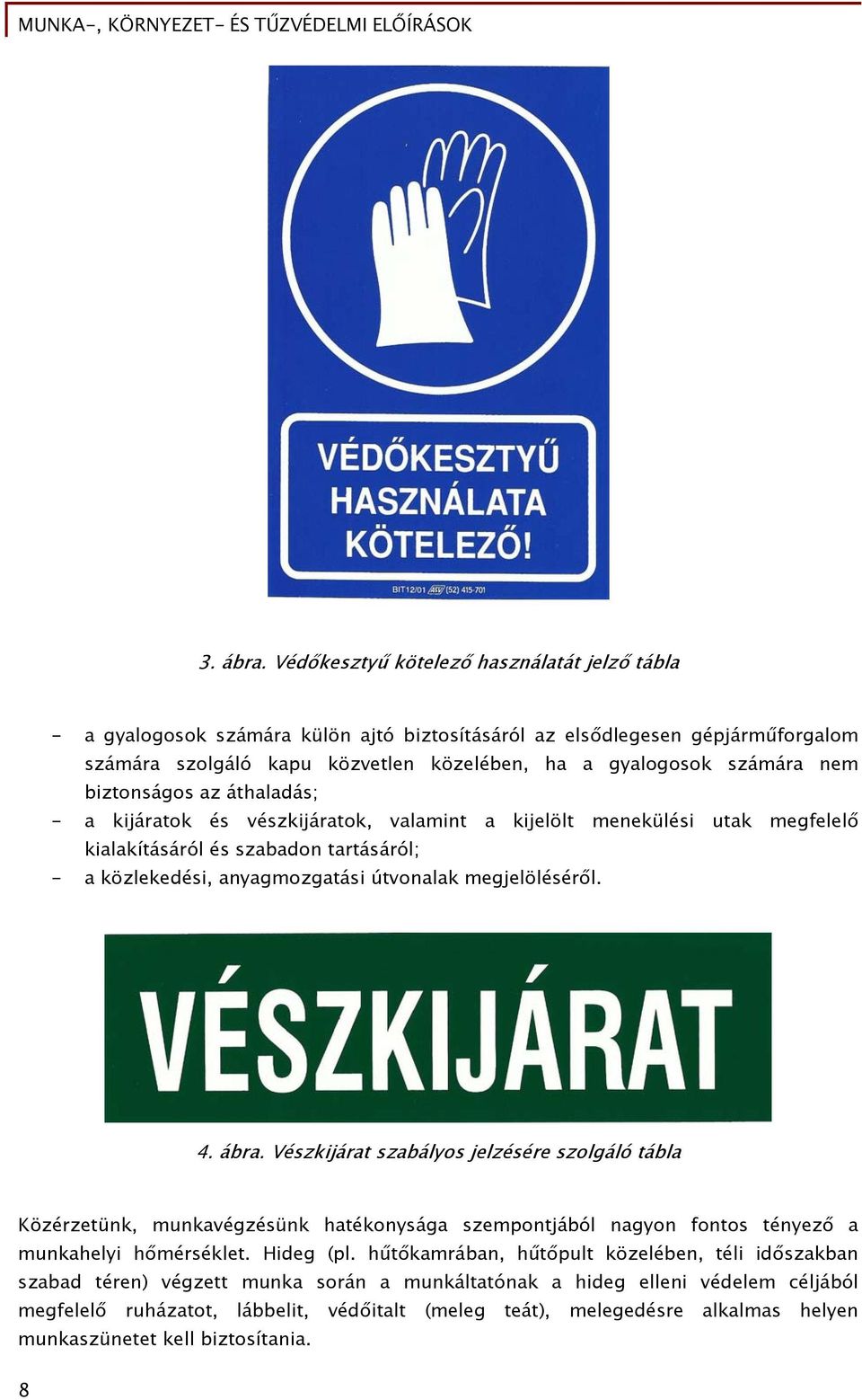 biztonságos az áthaladás; - a kijáratok és vészkijáratok, valamint a kijelölt menekülési utak megfelelő kialakításáról és szabadon tartásáról; - a közlekedési, anyagmozgatási útvonalak megjelöléséről.