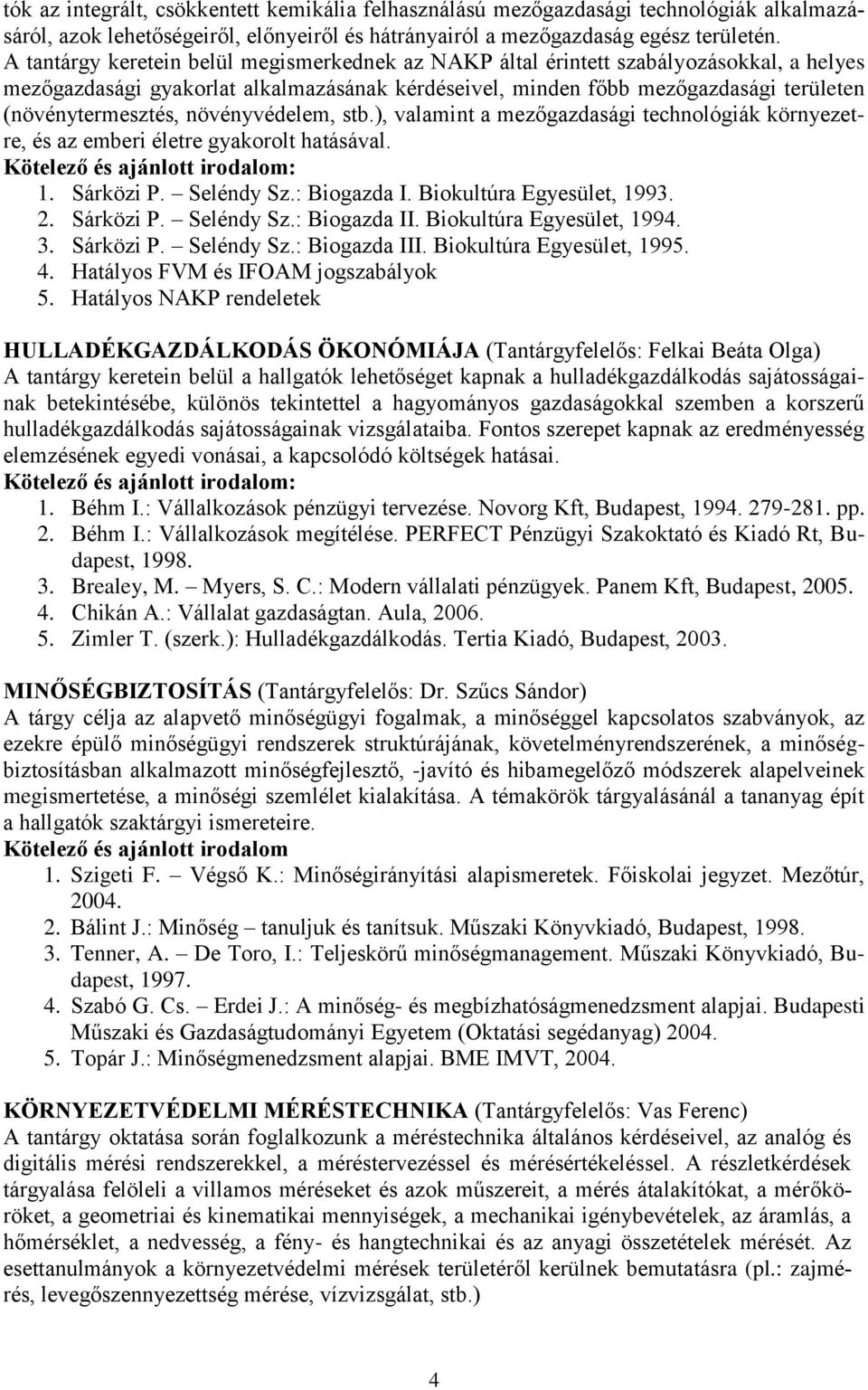 növényvédelem, stb.), valamint a mezőgazdasági technológiák környezetre, és az emberi életre gyakorolt hatásával. : 1. Sárközi P. Seléndy Sz.: Biogazda I. Biokultúra Egyesület, 1993. 2. Sárközi P. Seléndy Sz.: Biogazda II.