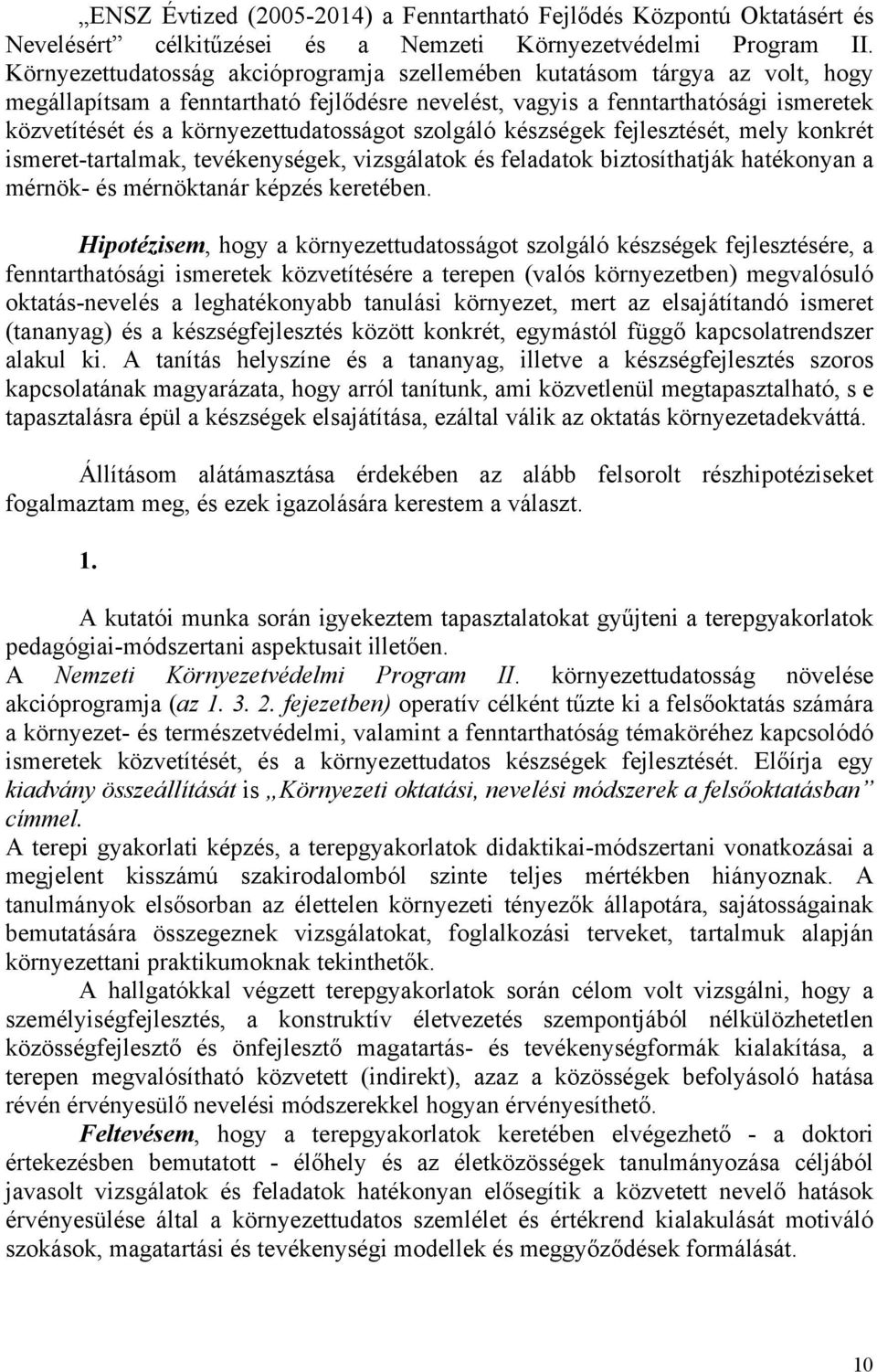 környezettudatosságot szolgáló készségek fejlesztését, mely konkrét ismeret-tartalmak, tevékenységek, vizsgálatok és feladatok biztosíthatják hatékonyan a mérnök- és mérnöktanár képzés keretében.