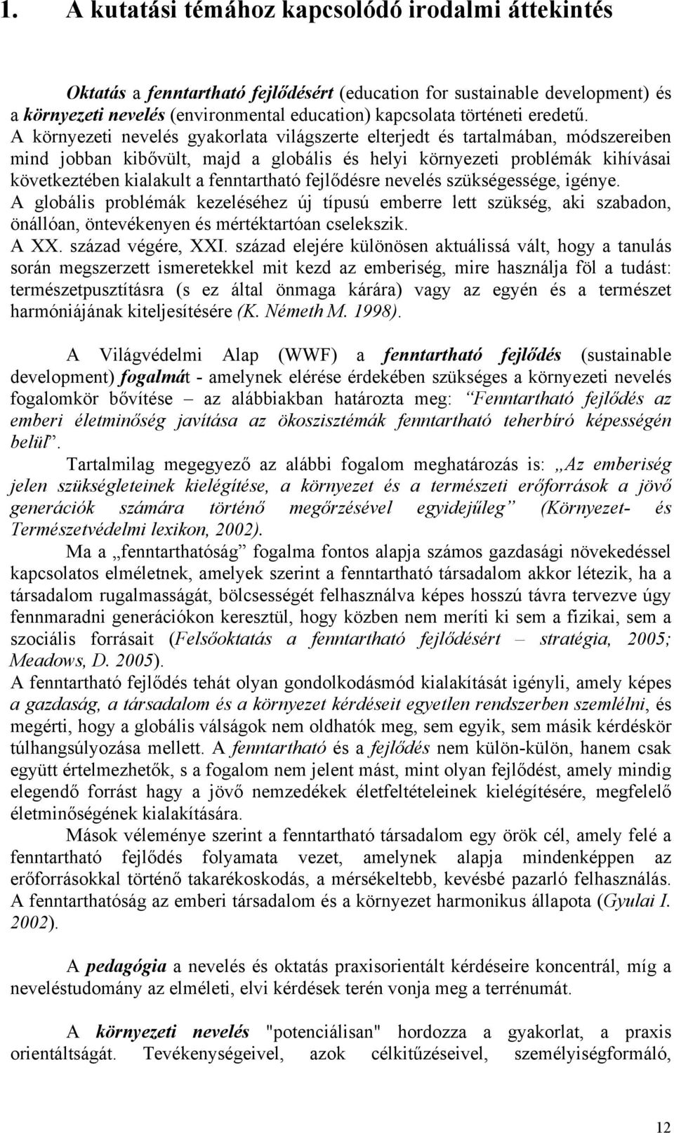 A környezeti nevelés gyakorlata világszerte elterjedt és tartalmában, módszereiben mind jobban kibővült, majd a globális és helyi környezeti problémák kihívásai következtében kialakult a fenntartható