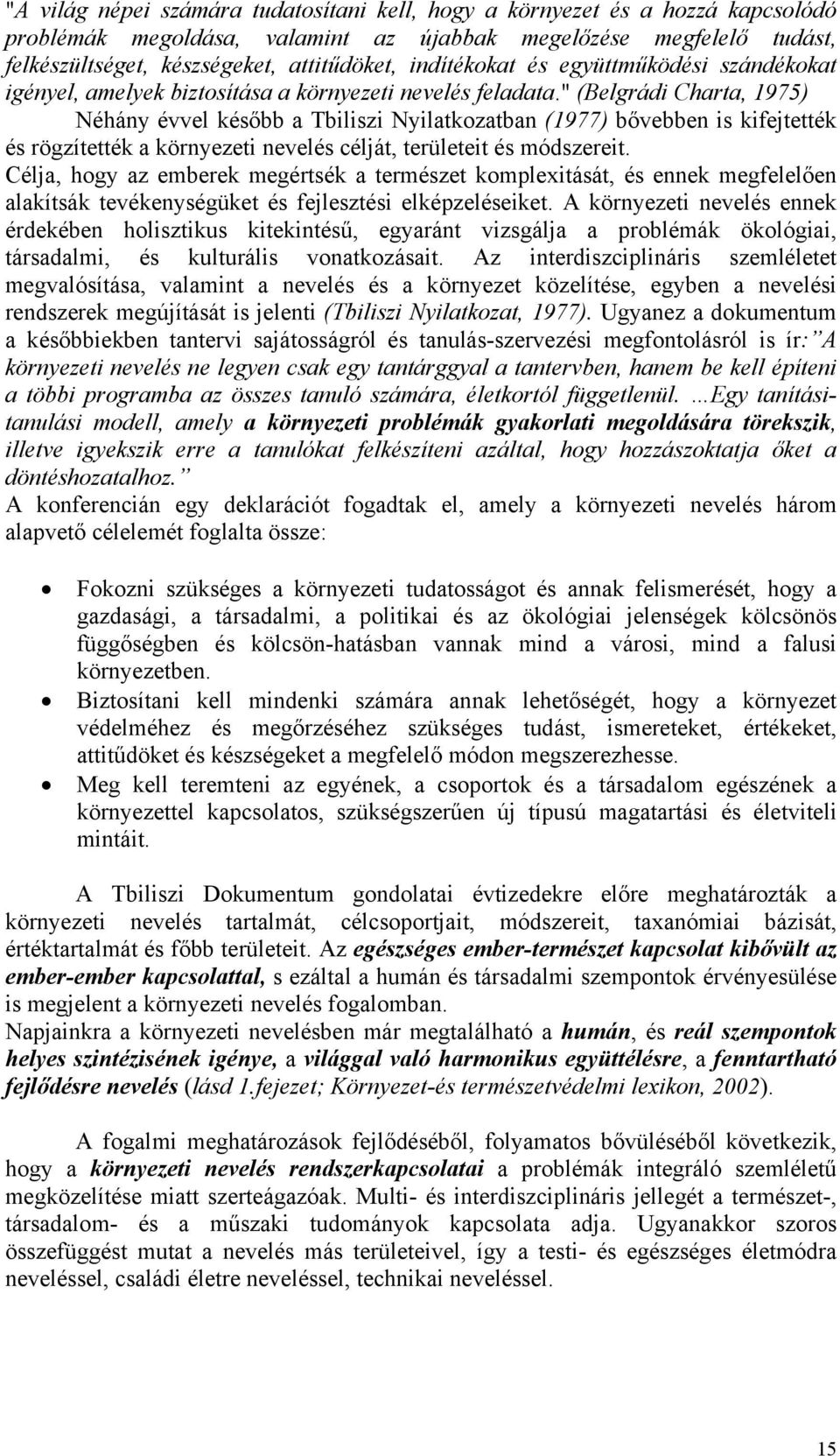 " (Belgrádi Charta, 1975) Néhány évvel később a Tbiliszi Nyilatkozatban (1977) bővebben is kifejtették és rögzítették a környezeti nevelés célját, területeit és módszereit.