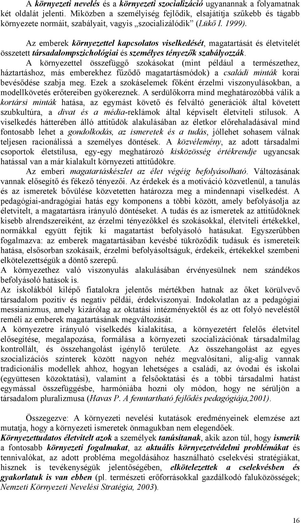 Az emberek környezettel kapcsolatos viselkedését, magatartását és életvitelét összetett társadalompszichológiai és személyes tényezők szabályozzák.