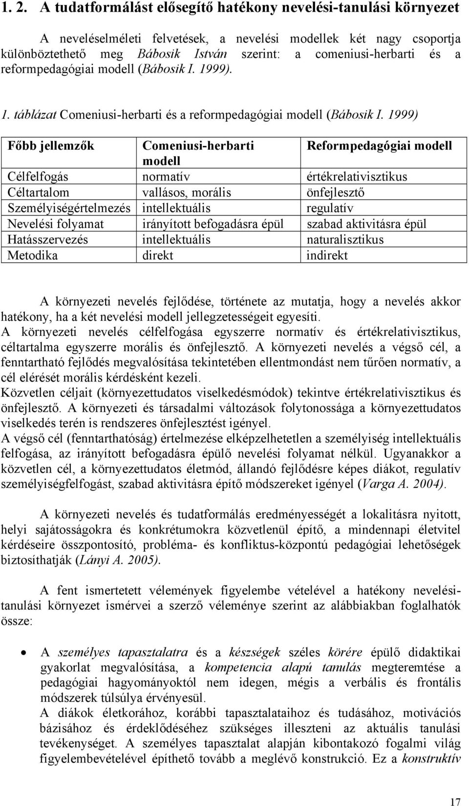 1999) Főbb jellemzők Comeniusi-herbarti Reformpedagógiai modell modell Célfelfogás normatív értékrelativisztikus Céltartalom vallásos, morális önfejlesztő Személyiségértelmezés intellektuális