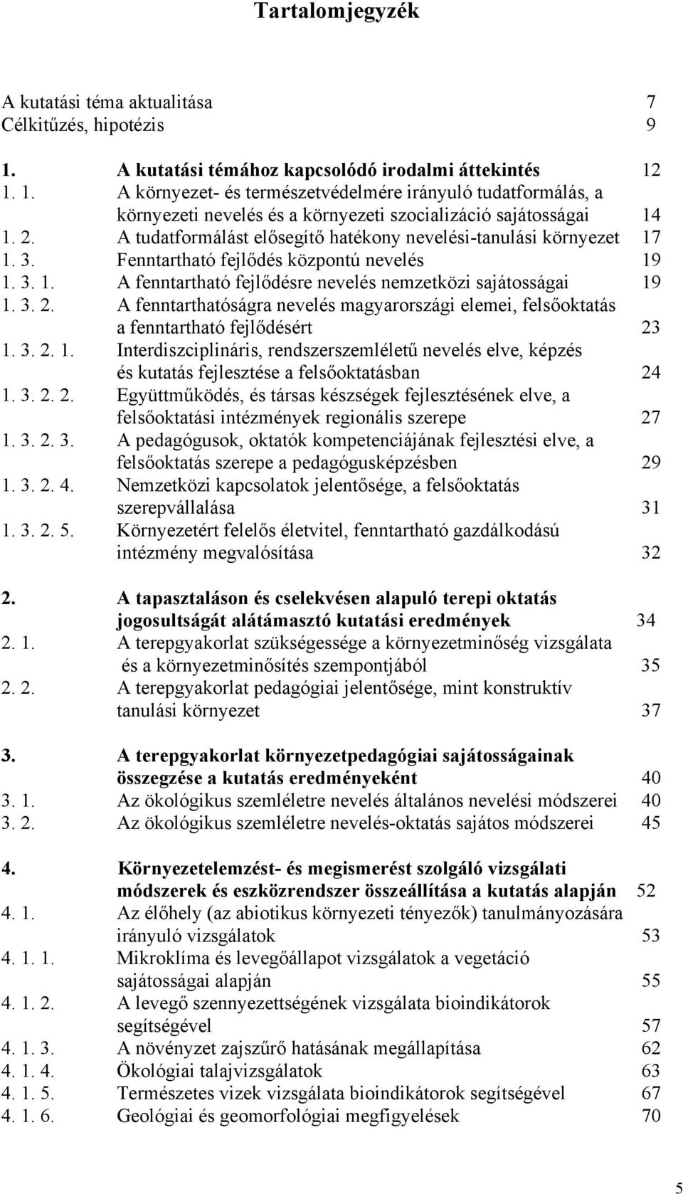 A tudatformálást elősegítő hatékony nevelési-tanulási környezet 17 1. 3. Fenntartható fejlődés központú nevelés 19 1. 3. 1. A fenntartható fejlődésre nevelés nemzetközi sajátosságai 19 1. 3. 2.