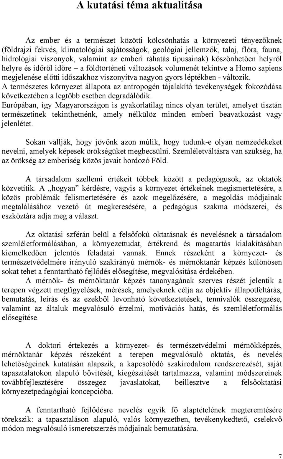 nagyon gyors léptékben - változik. A természetes környezet állapota az antropogén tájalakító tevékenységek fokozódása következtében a legtöbb esetben degradálódik.