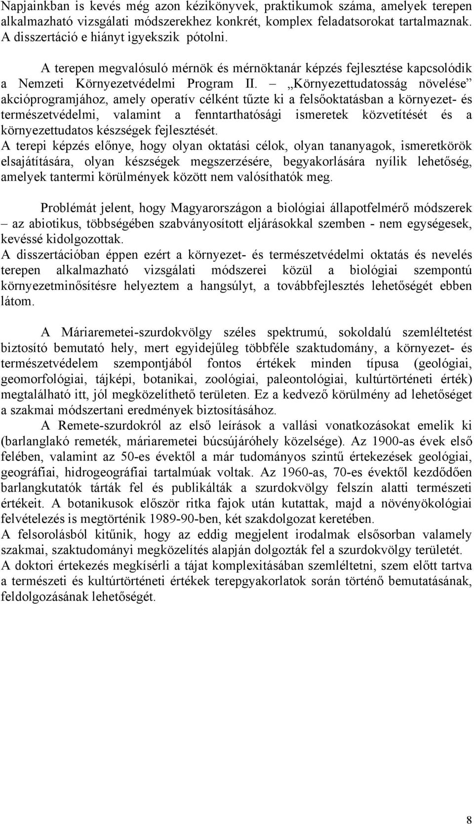 Környezettudatosság növelése akcióprogramjához, amely operatív célként tűzte ki a felsőoktatásban a környezet- és természetvédelmi, valamint a fenntarthatósági ismeretek közvetítését és a