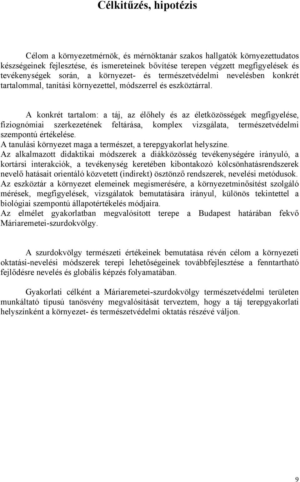 A konkrét tartalom: a táj, az élőhely és az életközösségek megfigyelése, fiziognómiai szerkezetének feltárása, komplex vizsgálata, természetvédelmi szempontú értékelése.