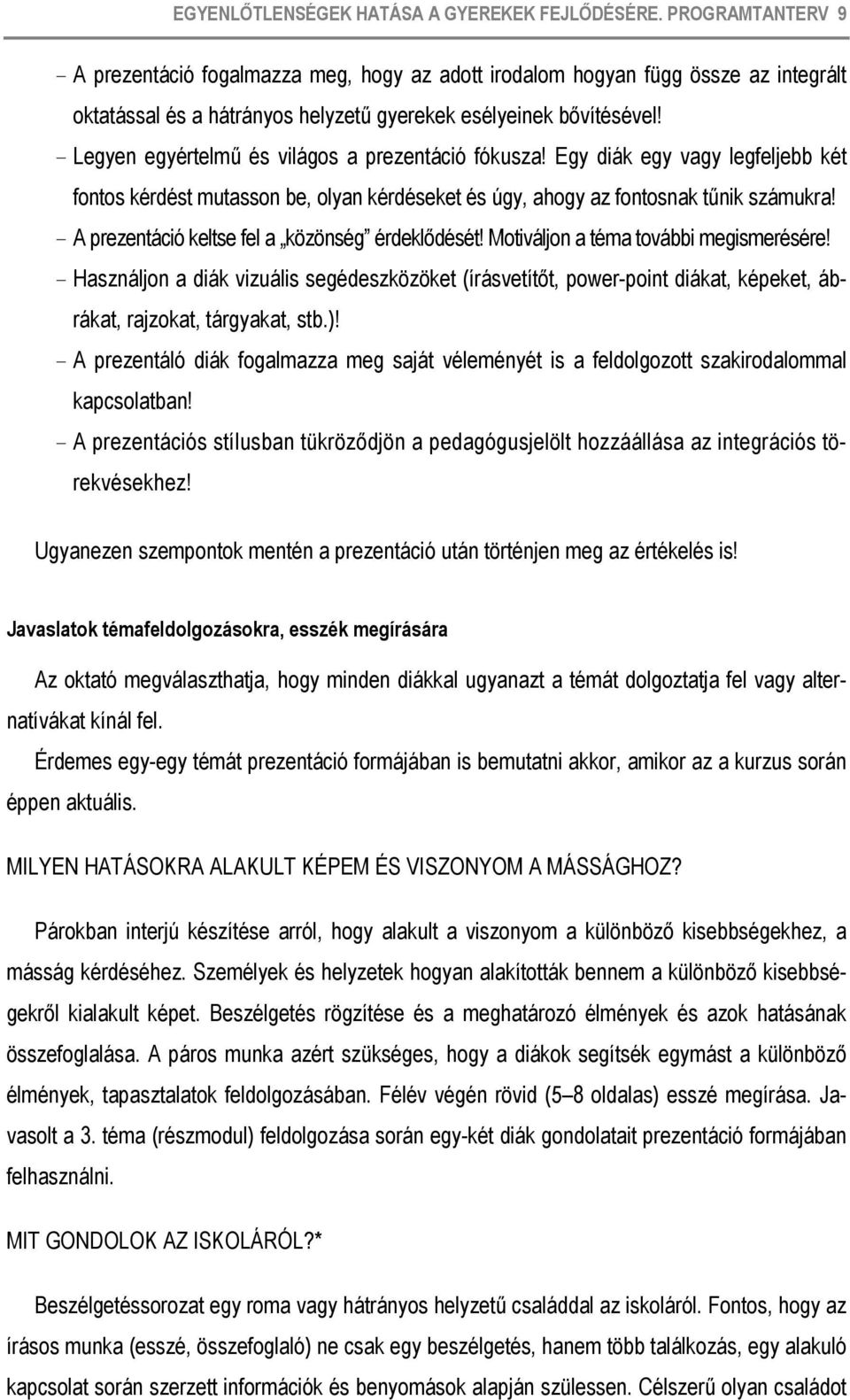 Legyen egyértelmű és világos a prezentáció fókusza! Egy diák egy vagy legfeljebb két fontos kérdést mutasson be, olyan kérdéseket és úgy, ahogy az fontosnak tűnik számukra!